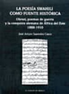 la poesia swahili como fuente historica: utenzi, poemas de guerra y la conquista alemana de africa del este 1888-1910-jose arturo saavedra casco-9786074620016