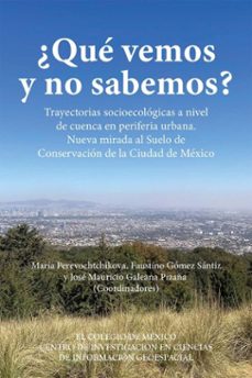 ¿que vemos y no sabemos? trayectorias socioecologicas a nivel de cuenca en periferia urbana. nueva mirada al suelo de conservacion de la ciudad de mexico (ebook)-9786075647616