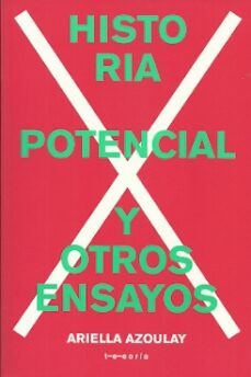 historia potencial y otros ensayos-ariella azoulay-9786079651916