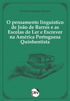 o pensamento linguistico de joo de barros e as escolas de ler e escrever na america portuguesa quinhentista (ebook)-viviane lourenço teixeira-9786525164816