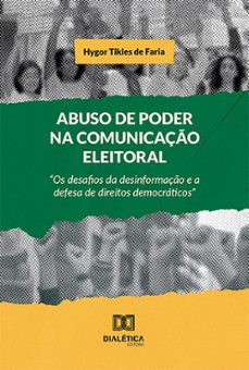 abuso de poder na comunicaço eleitoral (ebook)-hygor tikles de faria-9786527021216