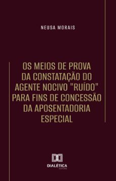 os meios de prova da constatação do agente nocivo "ruído" para fins de concessão da aposentadoria especial (ebook)-neusa apª de morais freitas-9786527061816