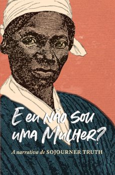 "e eu no sou uma mulher?" a narrativa de sojourner truth (ebook)-9786586419016