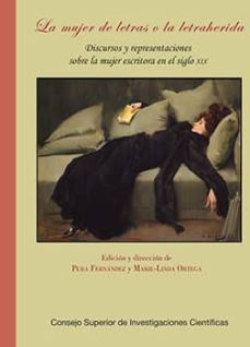 la mujer de letras o la letraherida : discursos y representaciones sobre la mujer escritora en el siglo xix (ebook)-pura fernandez-marie linda ortega-9788400097516