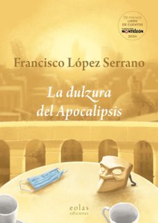 la dulzura del apocalipsis-francisco lopez serrano-9788410057616