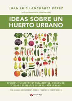 ideas sobre un huerto urbano. apuntes y sugerencias para montar, organizar, cuidar y disfrutar de un-juan luis (ed.) lanchares perez-9788411373616
