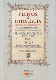 pleitos de hidalguia extracto de sus expedientes que se conservan en el archivo de la real chancilleria de granada. reinado de    felipe ii (2ª. parte) (1571-1598): tomo i (a-d)-manuel ladron de guevara e isasa-9788412535716