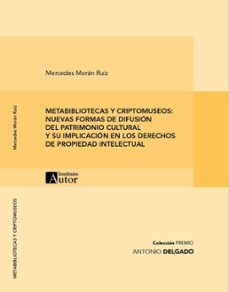 metabibliotecas y criptomuseos: nuevas formas de difusion del patrimonio cultural y su implicacion en los derechos de propiedad intelectual (ebook)-mercedes morán-9788412728316