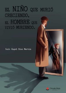 el niño que murió creciendo, el hombre que vivió muriendo-luis angel diaz martin-9788413176116