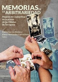 memorias de la arbitrariedad. mujeres de ciudad real en la prisió n de las oblatas de tarragona-maria garcia alonso-9788413699516