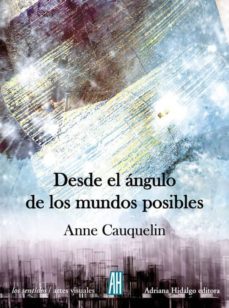 desde el angulo de los mundos posibles-anne cauquelin-9788415851516