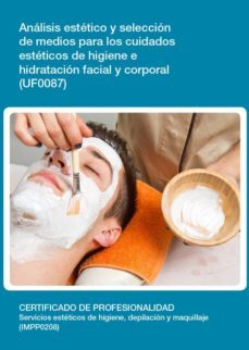 analisis y seleccion de medios para los cuidados esteticos de hig iene e hidratacion facial y corporal (uf0087)-9788416275816