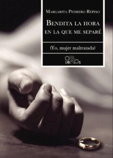 bendita la hora en la que me separé (yo, mujer maltratada)-margarita pedrero repiso-9788416340316