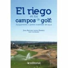 (i.b.d.) el riego en los campos de golf: equipamiento y gestion sostenible del agua-juan antonio lopez ramirez-fernando exposito muñoz-9788416758616