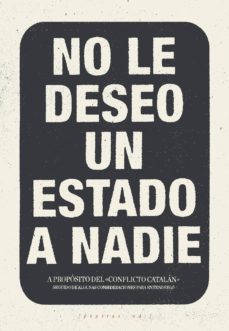no le deseo un estado a nadie: a proposito del conflicto catalan; seguido de algunas consideraciones para entenderlo-9788417386016