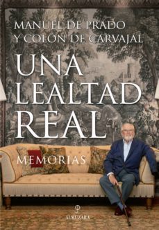 una lealtad real. memorias-manuel de prado y colon de carvajal-9788417558116