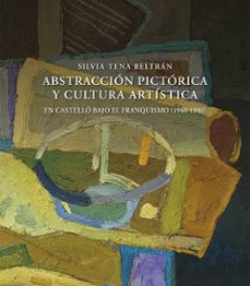 abstraccion pictorica y cultura artistica: en castellon bajo el franquismo (1940-1980)-silvia tena-9788417900816