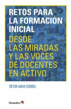 RETOS PARA LA FORMACIÓN INICIAL. DESDE LAS MIRADAS Y LAS VOCES DE ...