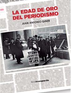 la edad de oro del periodismo-juan antonio giner-9788418604416