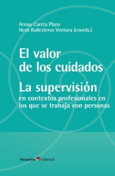 el valor de los cuidados. la supervision-arnau careta plans-neus ballesteros ventura-9788419312716