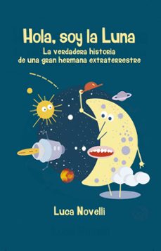 hola, soy la luna: la verdadera historia de una gran hermana extraterrestre-luca novelli-9788427143616