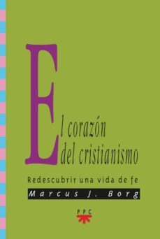 el corazon del cristianismo: redescubrir una vida de fe-marcus j. borg-9788428819916