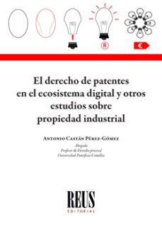 el derecho de patentes en el ecosistema digital y otros estudios sobre propiedad industrial-antonio castan perez gomez-9788429025316
