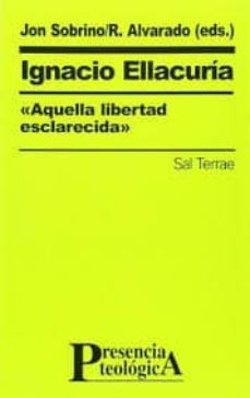 ignacio ellacuria, aquella libertad esclarecida-9788429313116