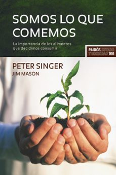 somos lo que comemos: la importancia de los alimentos que decidim os consumir-peter singer-9788449322716