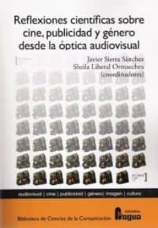 reflexiones cientificas sobre cine, publicidad y genero desde la optica audiovisual-javier sierra sanchez-sheila liberal ormaechea-9788470744716