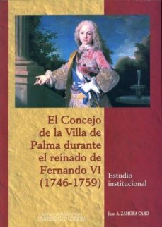 el concejo de la villa de palma durante el reinado de fernando vi (1746-1759). estudio institucional-juan a. zamora caro-9788478019816