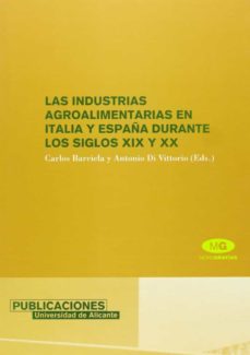 las industrias agroalimentarias en italia y españa durante los si glos xix y xx-carlos barciela-antonio di vittorio-9788479087616