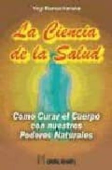 la ciencia de la salud: como curar el cuerpo con nuestros poderes naturales-9788479103316