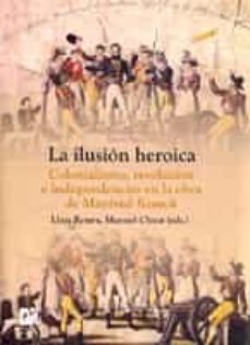 la ilusion heroica: colonialismo, revolucion e independencias en la obra de manfred kossok-9788480217316