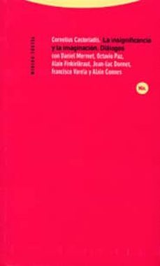 la insignificancia y la imaginacion: dialogos con daniel mermet, octavio paz, alain finkielkraut, jean-luc donnet, frnacisco varela y alain connes-9788481645316