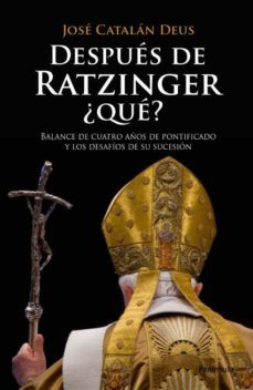 despues de ratzinger ¿que?: balance de cuatro años de pontificado y los desafios de su sucesion-9788483078716
