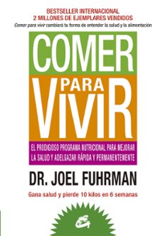 comer para vivir: el prodigioso programa nutricional para mejorar la salud y adelgazar rapida y permanentemente-9788484454816