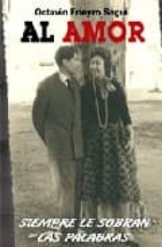 al amor: siempre le sobran las palabras-octavio frieyro segui-9788484546016