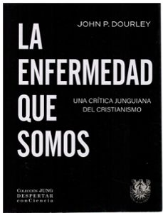 la enfermedad que somos. una critica junguiana del cristianismo.-john p. dourley-9788488540416