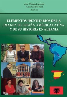 elementos identitarios de la imagen de españa, america latina y d e su historia en albania-jose manuel azcona pastor-9788490317716