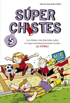 súper chistes 5 - los chistes más divertidos sobre el mayor entretenimiento del mundo: ¡el fútbol! (ebook)-pau clua-alex lopez-9788490433416