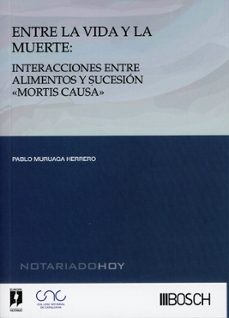 entre la vida y la muerte: interacciones entre alimentos y sucesi ón mortis causa-pablo muruaga herrero-9788490908716