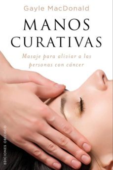 manos curativas: masaje para aliviar a las personas con cancer-gayle mcdonald-9788491112716