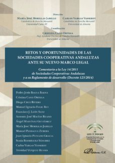 retos y oportunidades de las sociedades cooperativas andaluzas ante su nuevo marco legal.comentario a la ley 14/2011 de sociedades cooperativas andaluzas y a su reglamento de desarrollo (decreto 123/2014) (ebook)-maria jose morillas jarillo-9788491482116