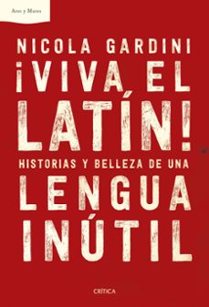 ¡viva el latin!: historias y belleza de una lengua inutil-nicola gardini-9788491993216