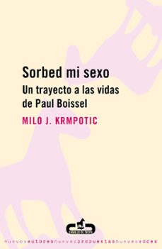 sorbed mi sexo: un trayecto a las vidas de paul boissel-milo j. krmpotic-9788493419516