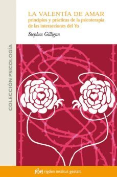 la valentia de amar: principios y practica de la psicoterapia de las interacciones del yo-stephen gilligan-9788493617516