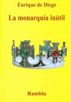 la monarquia inutil-enrique de diego-9788493703516