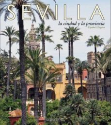 sevilla: la ciudad y la provincia (ed. 2015)-juan pablo navarro-9788494241116