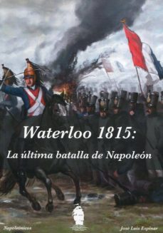 waterloo 1815: la ultima batalla de napoleon-jose luis espinar ojeda-9788494586316